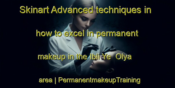 Skinart Advanced techniques in how to excel in permanent makeup in the Ibli Ye  Olya area | PermanentmakeupTraining | PermanentmakeupClasses | SkinartTraining-Islamic Republic of Iran